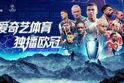 爱奇艺体育全媒体独播欧冠 欧陆36强重启巅峰对决